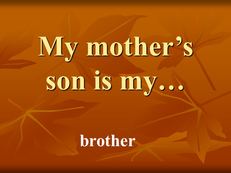 My mother’s son is my… brother